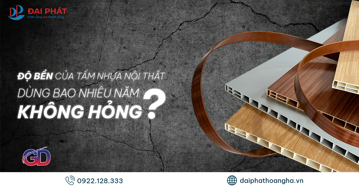 Độ Bền Của Tấm Nhựa Nội Thất – Sử Dụng Bao Lâu Xuống Cấp? 2025