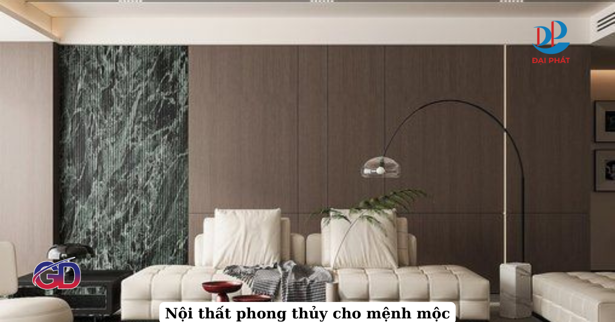 CÁCH BÀY TRÍ NỘI THẤT HỢP PHONG THỦY CHO NGƯỜI MỆNH MỘC 2025