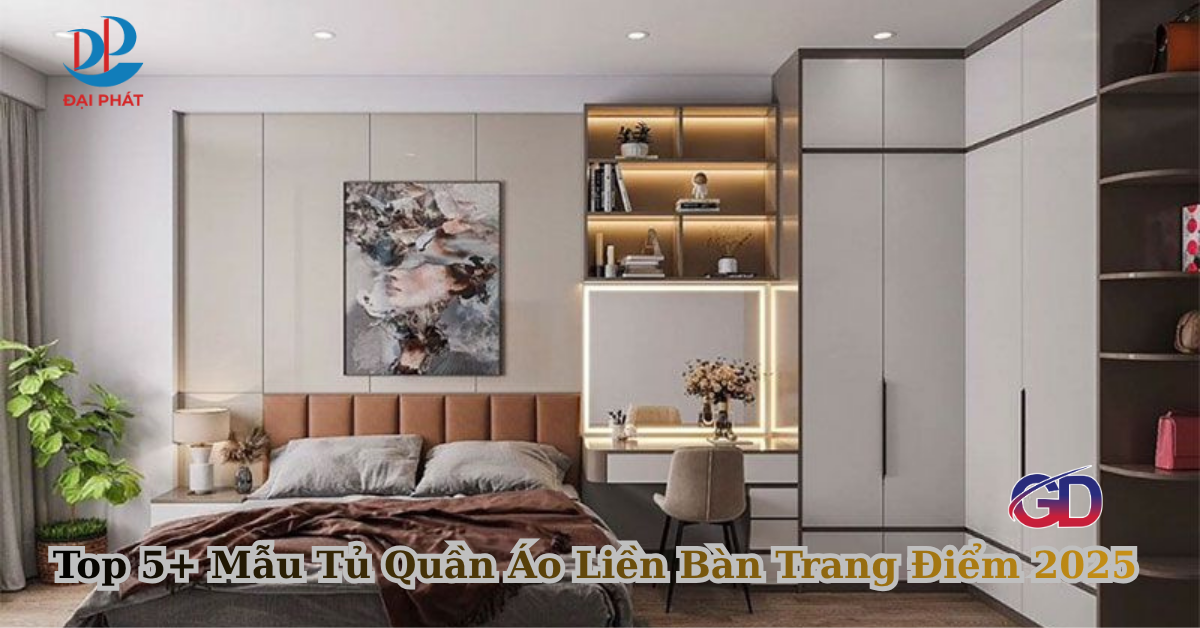 Top 5+ Mẫu Tủ Quần Áo Liền Bàn Trang Điểm 2025 – Giải Pháp Nội Thất Tinh Gọn Cho Không Gian Sống Hiện Đại